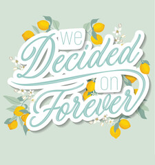 We decided on forever wedding quotes poster template elegant calligraphic texts lemon fruits decor