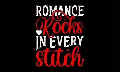 Romance Rocks in Every Stitch - Valentine’s Day T-Shirt Design, Heart Quotes Design, This Illustration Can Be Used as a Print on T-Shirts and Bags, Stationary or as a Poster, Template.