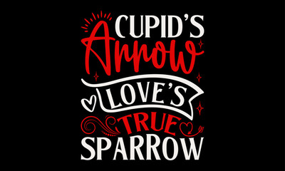 Fototapeta na wymiar Cupid's Arrow Love's True Sparrow - Valentine’s Day T-Shirt Design, Love Sayings, Hand Drawn Lettering Phrase, Vector Template for Cards Posters and Banners, Template.