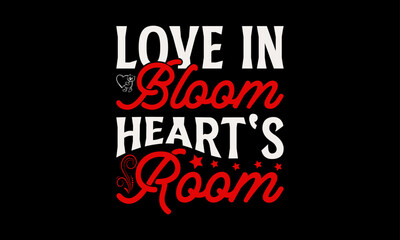 Love in Bloom Heart's Room - Valentine’s Day T-Shirt Design, Holiday Quotes, Conceptual Handwritten Phrase T Shirt Calligraphic Design, Inscription For Invitation And Greeting Card, Prints And Posters