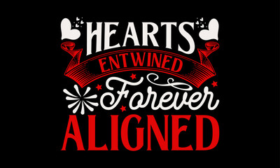 Hearts Entwined Forever Aligned - Valentine’s Day T-Shirt Design, Love Sayings, Hand Drawn Lettering Phrase, Vector Template for Cards Posters and Banners, Template.
