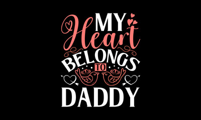 My Heart Belongs To Daddy - Valentines Day T-Shirt Design, Hand Drawn Lettering And Calligraphy, Used For Prints On Bags, Poster, Banner, Flyer And Mug, Pillows.