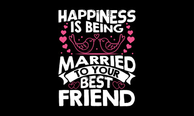 Happiness Is Being Married To Your Best Friend - Valentines Day T-Shirt Design, Hand Drawn Lettering And Calligraphy, Used For Prints On Bags, Poster, Banner, Flyer And Mug, Pillows.