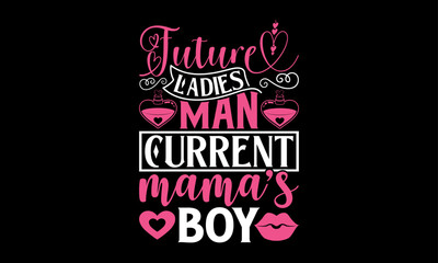 Future Ladies Man Current Mama’s Boy - Valentines Day T-Shirt Design, Hand Lettering Illustration For Your Design,  Cut Files For Poster, Banner, Prints On Bags, Digital Download.