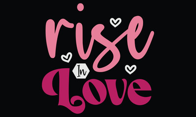 rise in love, Awesome Valentine's Day T-shirt Design, Vector File.