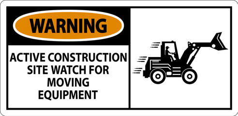 Construction Area Sign Warning - Active Construction Site, Watch For Moving Equipment