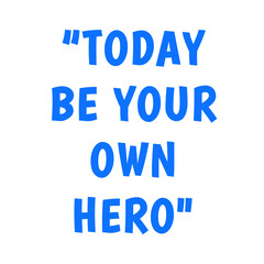 Today be your own hero quote for self motivation