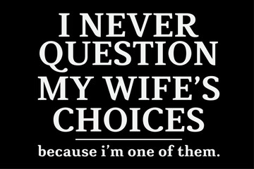 I Never Question My Wife's Choices Funny T-Shirt Design