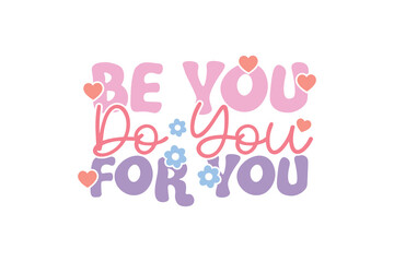 Be you be you For  you Valentine's Day Self Love Typography T shirt design