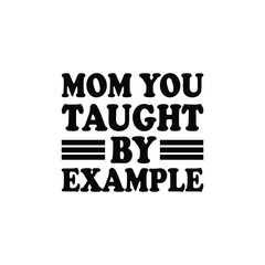 Mom You Taught By Example