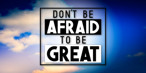 Don't be afraid to be great - inspirational quote and sky with clouds