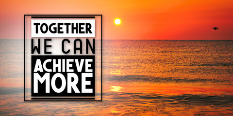 Together we can achieve more - inspirational quote and sunset over sea