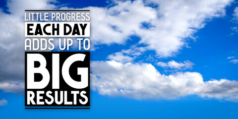 Little progress each day adds up to big results - inspirational quote and sky with clouds
