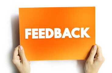 FEEDBACK - information about reactions to a product, a person's performance of a task, which is...