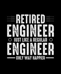 Retirement T-Shirt Design Retired Engineer Just Like a Regular Engineer Only Way Happier