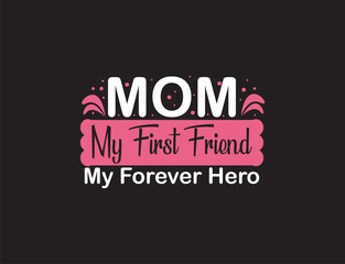 Fototapeta na wymiar Mom My First friend My Forever Hero, Happy Mothers, Mother's day typography t-shirt design, Friendship Day.