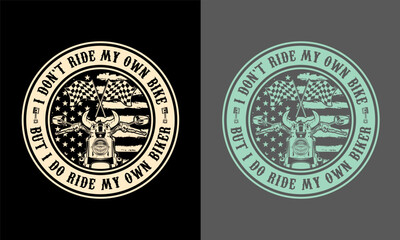 I don't ride my own bike but I do ride my own biker t-shirt design. Biker t-shirt design.