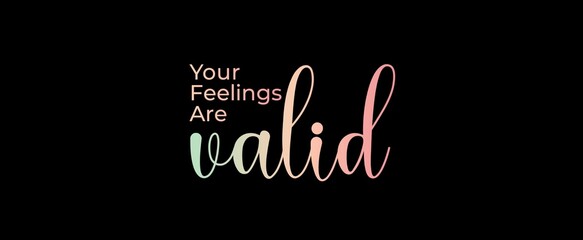 Your feelings are valid handwritten slogan on dark background. Brush calligraphy banner. Illustration quote for banner, card or t-shirt print design. Message inspiration. Aesthetic design.