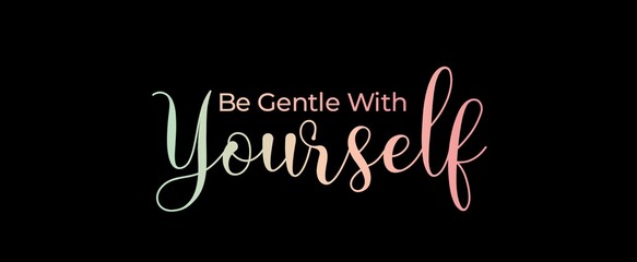 Be gentle with yourself handwritten slogan on dark background. Brush calligraphy banner. Illustration quote for banner, card or t-shirt print design. Message inspiration. Aesthetic design.