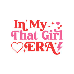 In My That Girl Era. T-Shirt design, Posters, Greeting Cards, Textiles, Sticker Vector Illustration, Hand-drawn lettering for Valentine's Day mugs, and gifts Design.