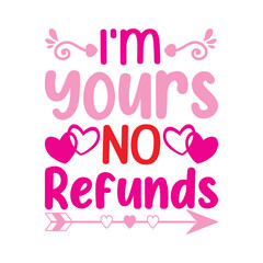 I'm Yours No Refunds. T-Shirt design, Posters, Greeting Cards, Textiles, Sticker Vector Illustration, Hand-drawn lettering for Valentine's Day mugs, and gifts Design.