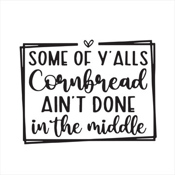 some of y'alls cornbread ain't done in the middle background inspirational positive quotes, motivational, typography, lettering design
