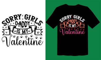 Sorry Girls Daddy Is My Valentine  T shirt , Vector Design File