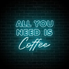 All You Need is Coffee. Aesthetic decoration for coffee shops, restaurants. Neon green typography isolated on brick wall.