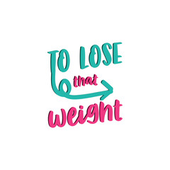 To lose that weight typograhy lettering vector t shirt design