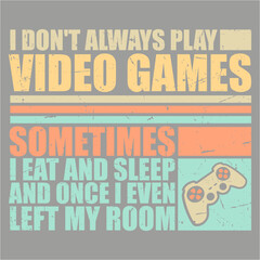 I Don't Always Play Video Games Sometimes I Eat And Sleep