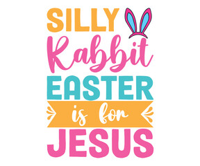 Fototapeta na wymiar Silly Rabbit Easter Is For Jesus T-shirt, Happy easter T-shirt, Easter shirt, spring holiday, Easter Cut File, Bunny and spring T-shirt, Egg for Kids, Easter Funny Quotes, Cut File Cricut 