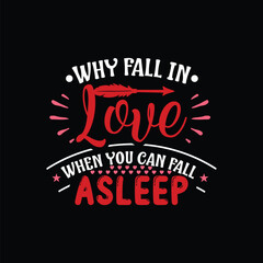 Fototapeta na wymiar Why fall in love when you can fall asleep, Valentine's t-shirt design. Valentine's Day typography vector t-shirt design, Valentine shirt print template 