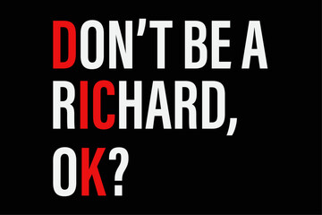 Don't Be A Richard Funny T-Shirt Design