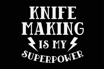 Knife making is My Superpower Sarcastic Amazing Novelty T-Shirt Design