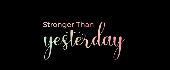 Stronger than yesterday. Brush calligraphy banner. Illustration quote for banner, card or t-shirt print design. Message inspiration. Quote about mental health. 