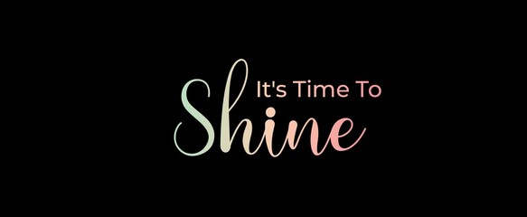 It's time to shine. Brush calligraphy banner. Illustration quote for banner, card or t-shirt print design. Message inspiration. Quote about mental health. 