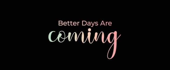 Better days are coming. Brush calligraphy banner. Illustration quote for banner, card or t-shirt print design. Message inspiration. Quote about mental health. 