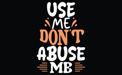 Fototapeta premium use me don't abuse me..typography t-shart design...