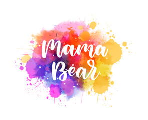 Mama bear -  inspirational handwritten modern calligraphy lettering on watercolor painted splattered background. Pink and purple colored splash. Template typography for t-shirt, prints, banners