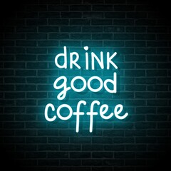 Drink Good Coffee. Aesthetic decoration for coffee shops, restaurants. Neon green typography isolated on brick wall.