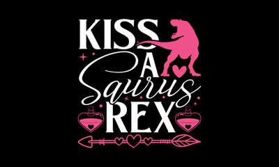 Kiss A Saurus Rex - Valentines Day T - Shirt Design, Hand Drawn Lettering And Calligraphy, Cutting And Silhouette, Prints For Posters, Banners, Notebook Covers With Black Background.