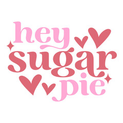 Fototapeta premium Hey Sugar Pie SVG, Valentine's Day SVG, Valentine's Day Design, Valentine's Day T-Shirt Design, Valentine SVG