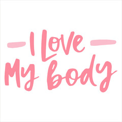 I love my body - handwritten quote. Modern calligraphy illustration for posters, cards, etc.