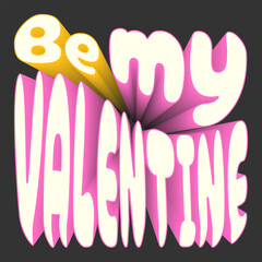 Futuristic 3D typography. Pink and yellow text, slogan, sticker - Be my Valentine.
