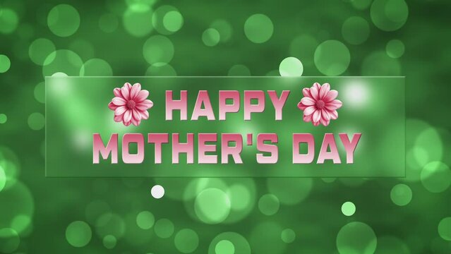 Happy mother's Day greeting animation.Pink text on green background.Green bokeh lights.Text scrolls on glass screen.Suitable for mother's Day celebrations or greeting cards.