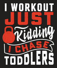 I workout just kidding i chase toddlers babysitter t-shirt design