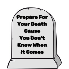 Grave with quote Prepare for  your death cause you don't know when it comes