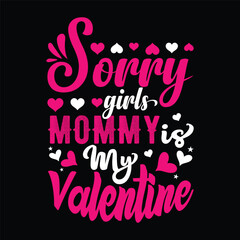 Sorry girls mommy is my valentine typography Valentine's t-shirt design template. Mother's day  t-shirt.