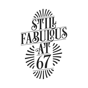Still Fabulous at 67. 67th Birthday Tshirt Design. 67 years Birthday Celebration Typography Design.