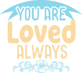You are loved always 